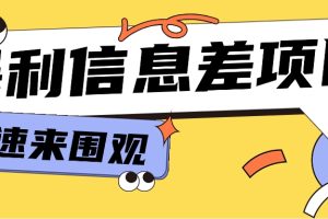 利用信息差操作暴利项目，零成本零门槛轻松收入10000+【视频教程+全套软件】
