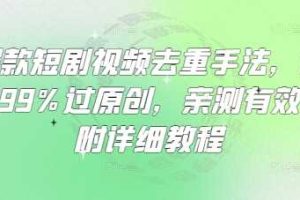 爆款短剧视频去重手法，让你99%过原创，亲测有效，附详细教程