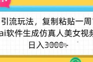 暴力引流玩法，复制粘贴一周1w粉，ai软件生成仿真人美女视频，日入多张