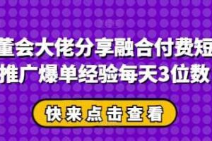 私董会大佬分享融合付费短剧推广爆单经验每天3位数