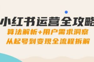 小红书运营全攻略：算法解析+用户需求洞察，从起号到变现全流程拆解