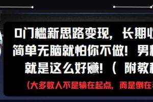 0门槛新思路变现，长期收益，简单无脑就怕你不做，男粉的钱就是这么好挣(附教程)