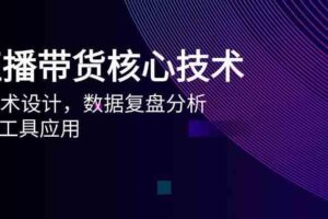 AI直播带货核心技术，主播话术设计，数据复盘分析，AI智能工具应用