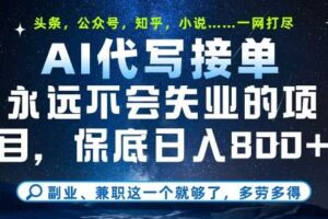 副业兼职这一个就够了，AI代写接单，永远不会失业的项目，多劳多得，日入8张+【揭秘】