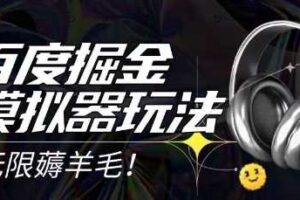 2025最新百度掘金模拟器挂机玩法，单机一天打15.无任何成本即可无限薅羊毛打金，矩阵操作月入过1W【揭秘】