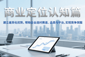 商业定位认知，建立差异化优势，帮助企业选对赛道、品类与平台，实现竞争突围