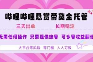 B站悬赏带货全托管，自测稳定，只需提供账号，无需基础，小白宝妈轻松上手，单日稳定3张【揭秘】