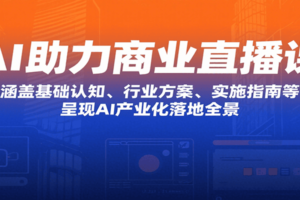 AI助力商业直播课：涵盖基础认知、行业方案、实施指南等，呈现AI产业化落地全景