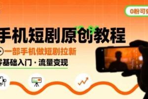 手机短剧原创教程，教你一部手机做短剧拉新，0粉可做