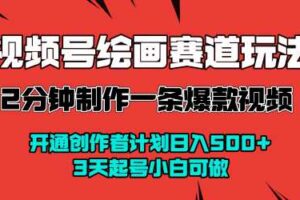 视频号绘画赛道暴力变现玩法，2分钟制作一条爆款视频，开通创作者计划日入多张，3天起号小白可做