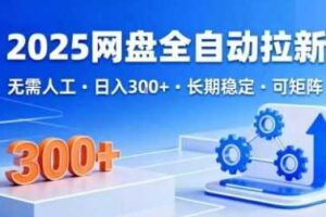 2025网盘全自动拉新，无需人工，日入3张，长期稳定，可矩阵【揭秘】