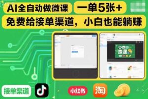 AI全自动做微课，一单5张+，免费给接单渠道，小白也能躺賺