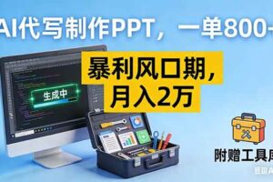 (16967期)AI代写制作PPT,一单800+, 暴利风口期,月入2万【附工具】
