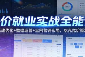 竞价就业实战全能课：账户搭建优化+数据运营+全网营销布局，攻克竞价疑难问题