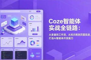 (17002期)Coze智能体实战全链路:从变量到工作流、从知识库到页面实战,打造AI智能体开发能力