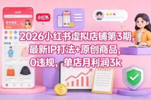 2026小红书虚拟店铺第3期，最新IP打法+原创商品，0违规，单店月利润3k+