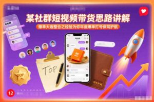 某社群短视频带货思路讲解,爆单大咖整合之经验为你年底爆单打号保驾护航
