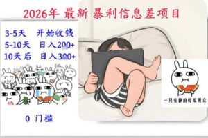 2026年最新暴利信息差项目：3-5天开始收米，10天后稳定3张，0门槛，每天两三个小时搞定