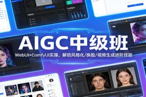 AIGC中级班：WebUI+ComfyUI实操，解锁风格化/换脸/视频生成进阶技能