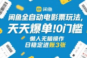 闲鱼全自动电影票玩法，天天爆单，0门槛，懒人无脑操作，日稳定进账3张+【揭秘】