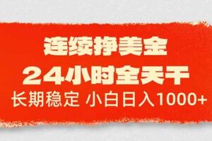 （17649期）连续挣美金，24小时全天干，长期稳定，小白日入1000+